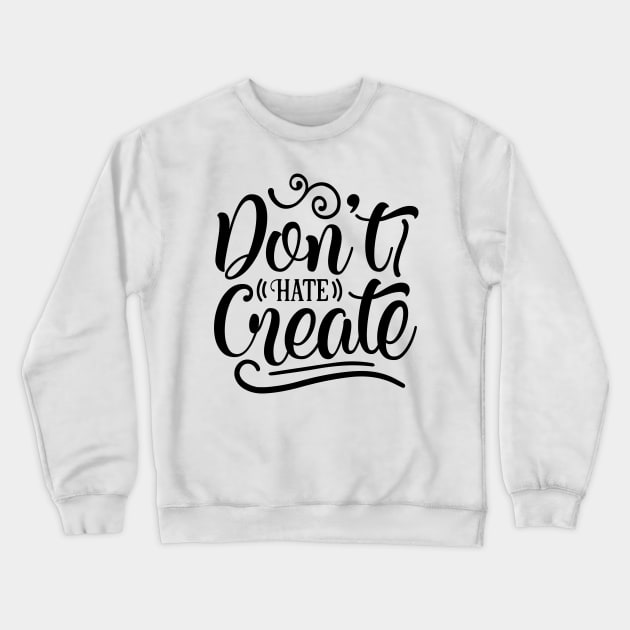 Dont Hate Create Crewneck Sweatshirt by FUNNYTIMES